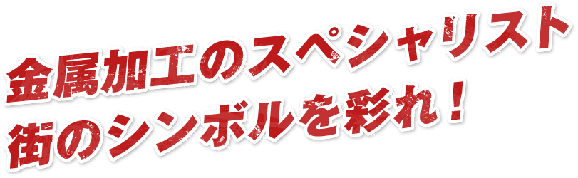 金属加工のスペシャリスト街のシンボルを彩れ!